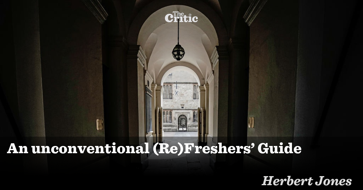 An unconventional (Re)Freshers’ Guide Herbert Jones The Critic Magazine