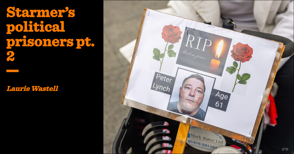 Starmer’s political prisoners, pt. 2 | Laurie Wastell | The Critic Magazine