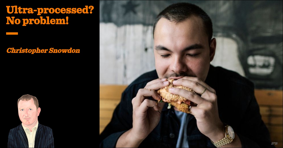 Ultra-processed? No problem! | Christopher Snowdon | The Critic Magazine