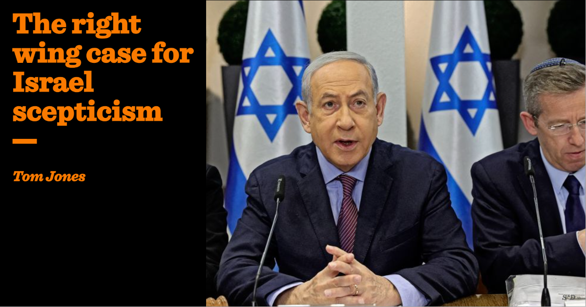 The right wing case for Israel scepticism