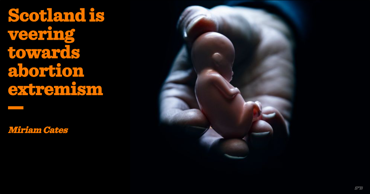 Scotland is veering towards abortion extremism