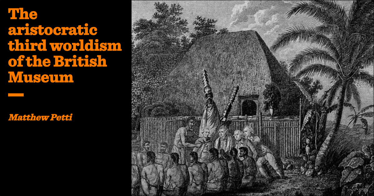 The aristocratic third worldism of the British Museum